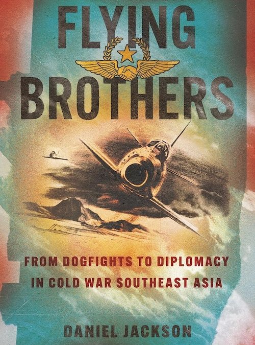 New Book Alert -> Flying Brothers: From Dogfights to Diplomacy in Cold War Southeast Asia